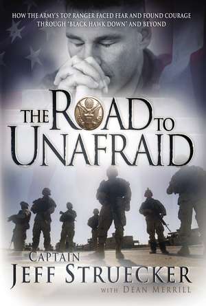 The Road to Unafraid: How the Army's Top Ranger Faced Fear and Found Courage through de Jeff Struecker