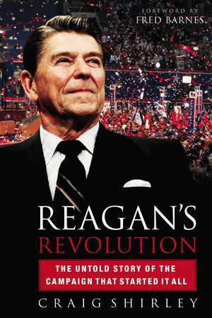 Reagan's Revolution: The Untold Story of the Campaign That Started It All de Craig Shirley