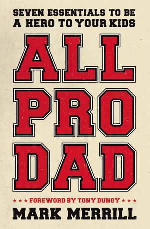 All Pro Dad: Seven Essentials to Be a Hero to Your Kids de Mark Merrill