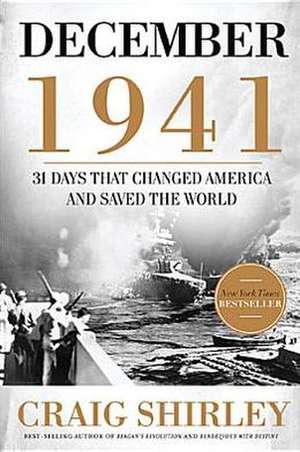 December 1941: 31 Days that Changed America and Saved the World de Craig Shirley