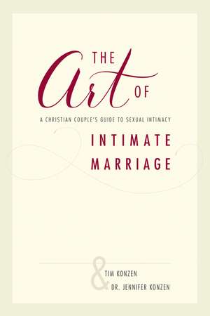 The Art of Intimate Marriage: A Christian Couple’s Guide to Sexual Intimacy de Tim and Dr. Jennifer Konzen