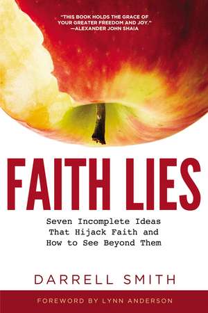 Faith Lies: Seven Incomplete Ideas That Hijack Faith and How to See Beyond Them de Darrell Smith