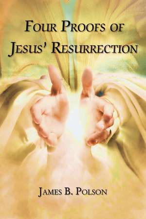 Four Proofs of Jesus’ Resurrection de James B. Polson