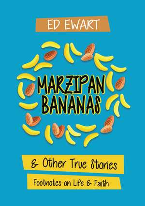 Marzipan Bananas: And Other True Stories: Footnotes on Life and Faith de Ed Ewart