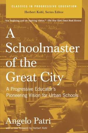 A Schoolmaster of the Great City: A Progressive Educator's Pioneering Vision for Urban Schools de Angelo Patri