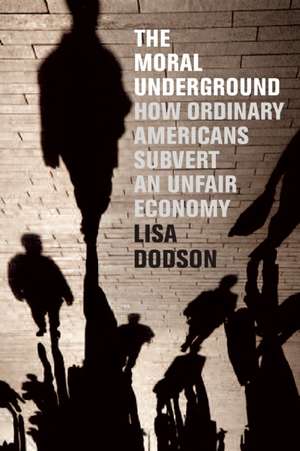 The Moral Underground: How Ordinary Americans Subvert an Unfair Economy de Lisa Dodson