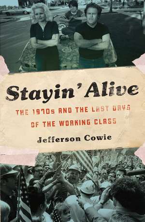 Stayin' Alive: The 1970s and the Last Days of the Working Class de Jefferson Cowie