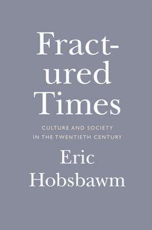 Fractured Times: Culture and Society in the Twentieth Century de Eric Hobsbawm