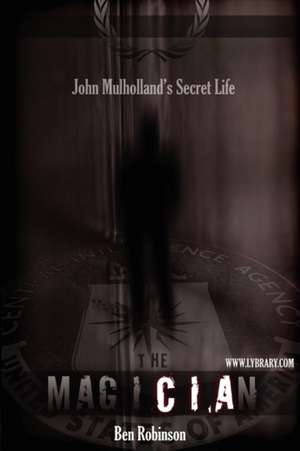 The Magician: John Mulholland's Secret Life de Ben Robinson