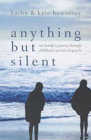 Anything But Silent: Our Family's Journey Through Childhood Apraxia of Speech de Kate Hennessy