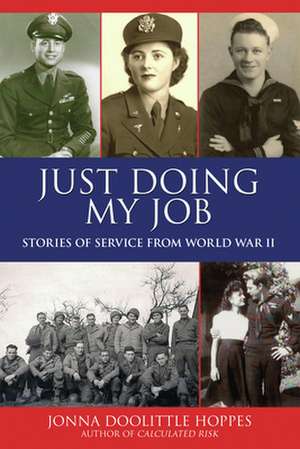 Just Doing My Job: Stories of Service from World War II de Jonna Doolittle Hoppes