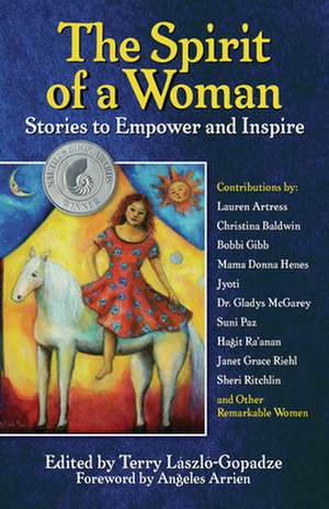 Spirit Of A Woman: Stories to Empower and Inspire de Terry Laszlo-Gopadze