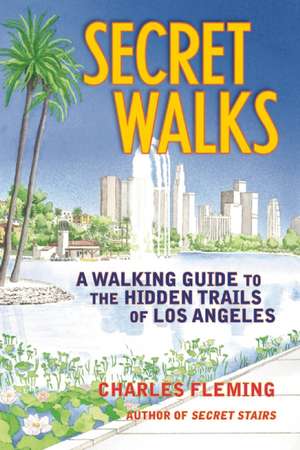 Secret Walks: A Walking Guide to the Hidden Trails of Los Angeles de Charles Fleming