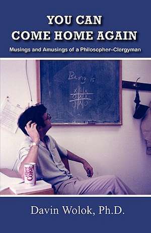 You Can Come Home Again: Musings and Amusings of a Philosopher-Clergyman de Davin Wolok