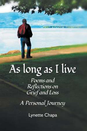 As Long as I Live: Poems and Reflections on Grief and Loss de Lynette Chapa