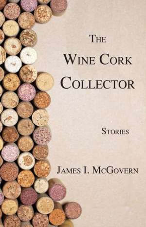 The Wine Cork Collector de James I. McGovern