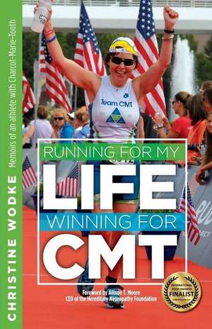 Running for My Life, Winning for Cmt: Prison and Privilege, Hurt and Heart de Christine Wodke