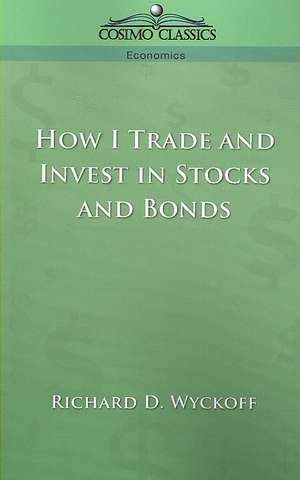 How I Trade and Invest in Stocks and Bonds de Richard D. Wyckoff