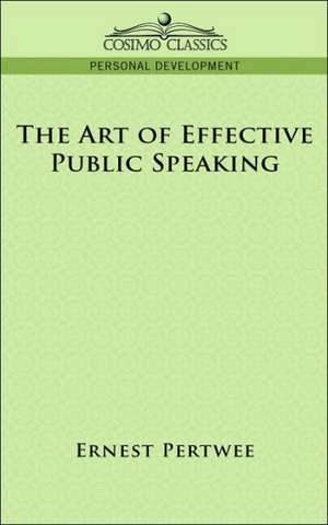 The Art of Effective Public Speaking de Ernest Pertwee