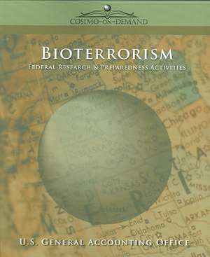 Bioterrorism: Federal Research & Preparedness Activities de General U. S. General Accounting Office