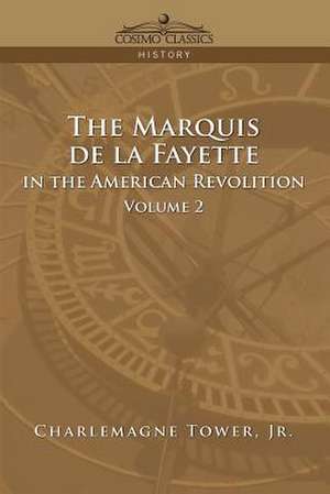 The Marquis de La Fayette in the American Revolution Volume 2 de Charlemagne Jr. Tower