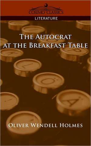 The Autocrat at the Breakfast Table de Oliver Wendell Jr. Holmes