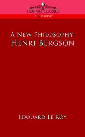 A New Philosophy: Henri Bergson de Edouard Le Roy