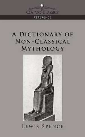 A Dictionary of Non-Classical Mythology de Lewis Spence