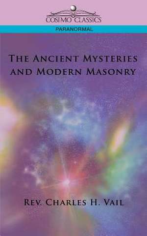 The Ancient Mysteries and Modern Masonry de Rev Charles H. Vail