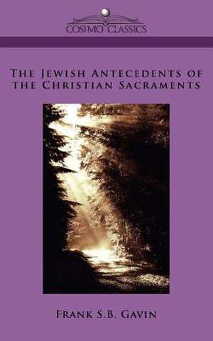 The Jewish Antecedents of the Christian Sacraments de Frank S. B. Gavin