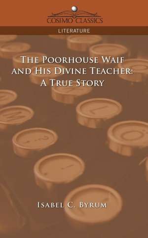 The Poorhouse Waif and His Divine Teacher de Isabel C. Byrum