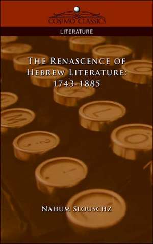 The Renascence of Hebrew Literature: 1743-1885 de Nahum Slouschz