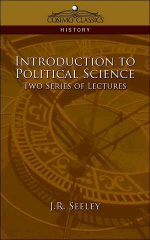 Introduction to Political Science Two Series of Lectures de J. R. Seeley