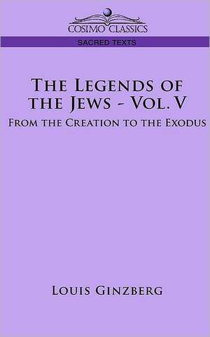 The Legends of the Jews - Vol. V: From the Creation to the Exodus de Louis Ginzberg