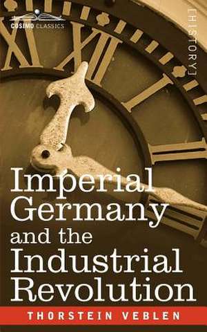 Imperial Germany and the Industrial Revolution de Thorstein Veblen