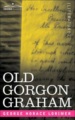 Old Gorgon Graham: More Letters from a Self-Made Merchant to His Son de George Horace Lorimer