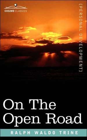 On the Open Road: Some Thoughts and a Little Creed of Wholesome Living de Ralph Waldo Trine