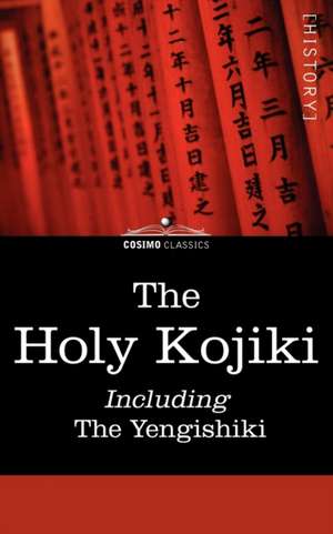 The Holy Kojiki -- Including, the Yengishiki de English Transla Of the Shinto Religion