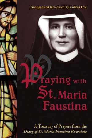 Praying with St. Maria Faustina: A Treasury of Prayers from the Diary of St. Maria Faustina Kowalska de Maria Faustina Kowalska