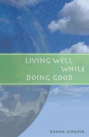 Living Well While Doing Good de Donna Schaper