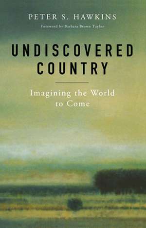 Undiscovered Country: Imagining the World to Come de Peter S. Hawkins