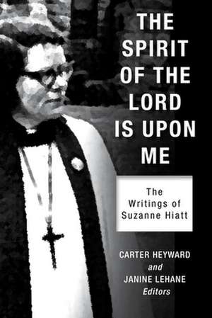 The Spirit of the Lord Is Upon Me: The Writings of Suzanne Hiatt de Carter Heyward