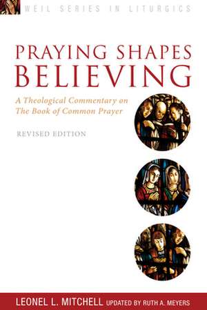 Praying Shapes Believing: A Theological Commentary on the Book of Common Prayer, Revised Edition de Ruth A. Meyers