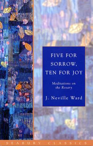 Five for Sorrow, Ten for Joy: Meditations on the Rosary de J. Neville Ward