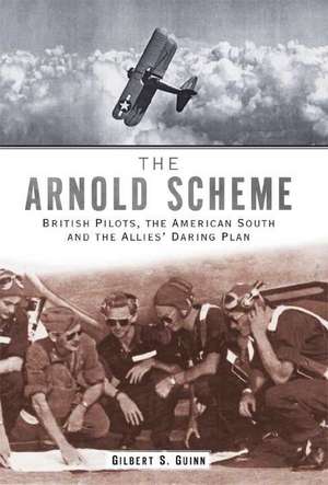 The Arnold Scheme: British Pilots, the American South and the Allies' Daring Plan de Gilbert S. Guinn