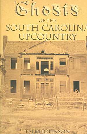 Ghosts of the South Carolina Upcountry de Talmadge Johnson