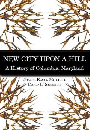 New City Upon a Hill: A History of Columbia, Maryland de Joseph Rocco Mitchell