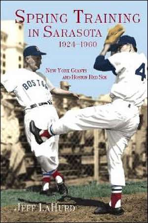 Spring Training in Sarasota, 1924-1960: New York Giants and Boston Red Sox de Jeff LaHurd