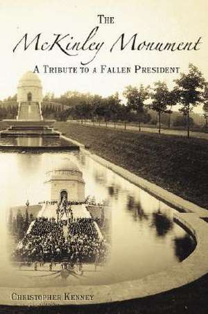 The McKinley Monument: A Tribute to a Fallen President de Christopher Kenney