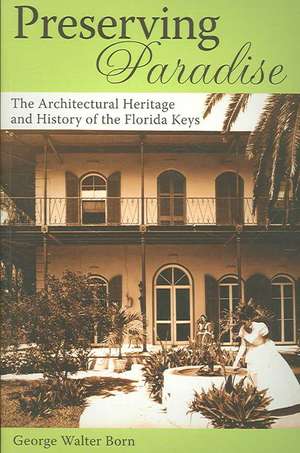 Preserving Paradise: The Architectural Heritage and History of the Florida Keys de George Walter Born